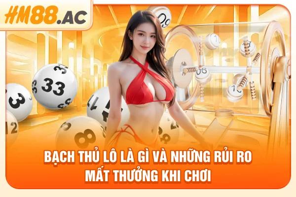 Bạch thủ lô là gì và những rủi ro mất thưởng khi chơi