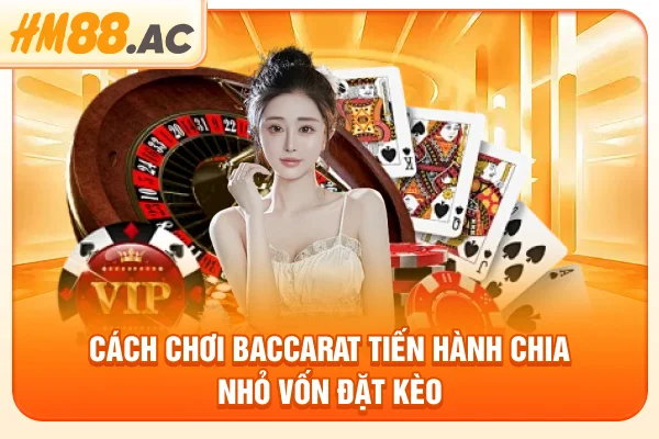 Cách chơi baccarat tiến hành chia nhỏ vốn đặt kèo