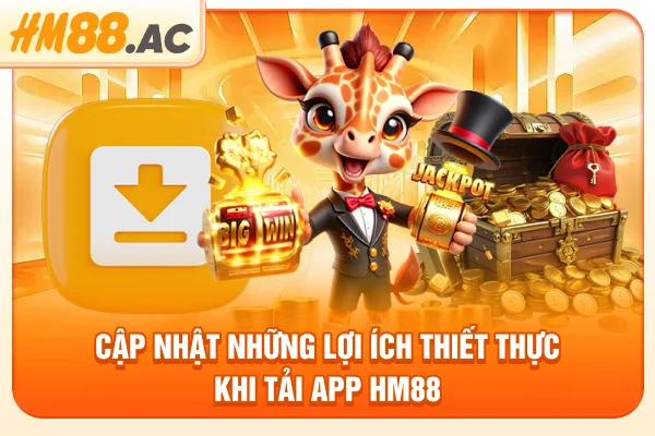 Cập nhật những lợi ích thiết thực khi tải app HM88