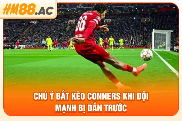 Chú ý bắt kèo Conners khi đội mạnh bị dẫn trước