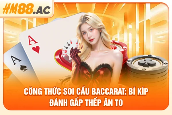Công Thức Soi Cầu Baccarat: Bí Kíp Đánh Gấp Thếp Ăn To