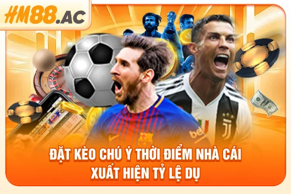 Đặt kèo chú ý thời điểm nhà cái xuất hiện tỷ lệ dụ