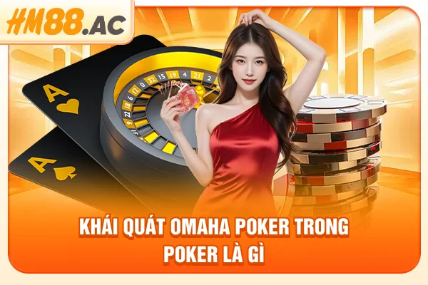 Khái quát Omaha Poker trong Poker là gì