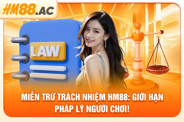 Miễn Trừ Trách Nhiệm Hm88: Giới Hạn Pháp Lý Người Chơi!