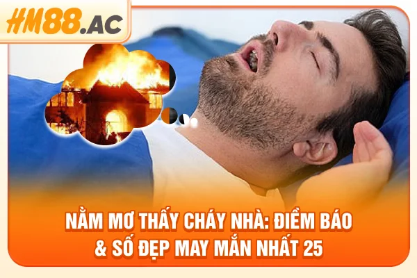 Nằm Mơ Thấy Cháy Nhà: Điềm Báo & Số Đẹp May Mắn Nhất