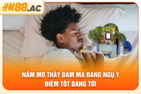 Nằm mơ thấy đám ma đang ngụ ý điềm tốt đang tới