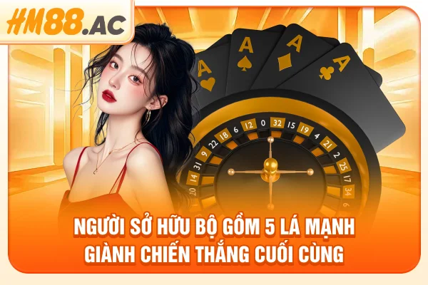 Người sở hữu bộ gồm 5 lá mạnh giành chiến thắng cuối cùng
