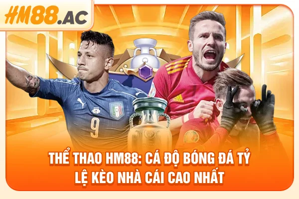 Thể Thao HM88: Cá Độ Bóng Đá Tỷ Lệ Kèo Nhà Cái Cao Nhất