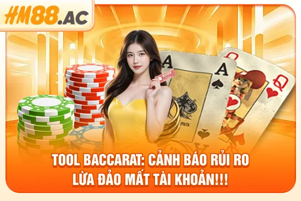 Tool Baccarat: Cảnh báo rủi ro lừa đảo mất tài khoản!!!