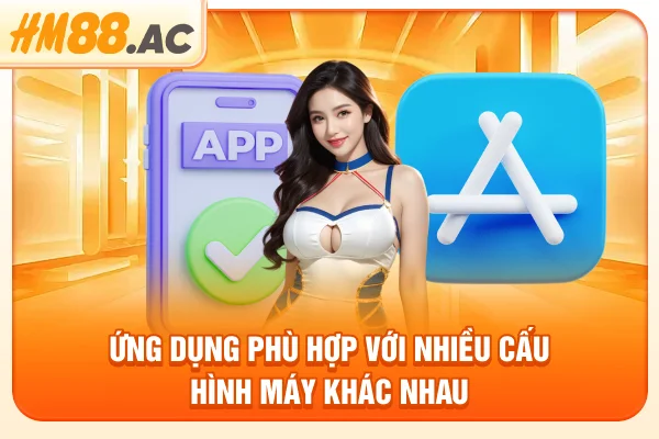 Ứng dụng phù hợp với nhiều cấu hình máy khác nhau